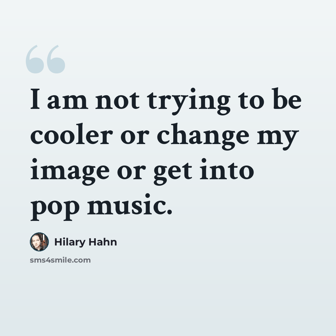 “I am not trying to be cooler or change my image or get into pop music.” quote by Hilary Hahn