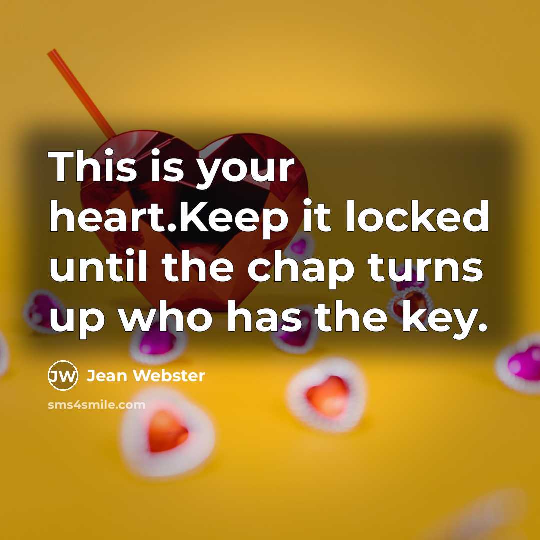 “This is your heart.Keep it locked until the chap turns up who has the key.” quote by Jean Webster