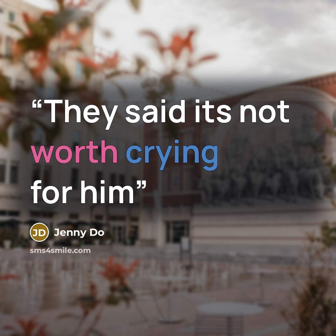 “They said its not worth crying for him” quote by Jenny Do
