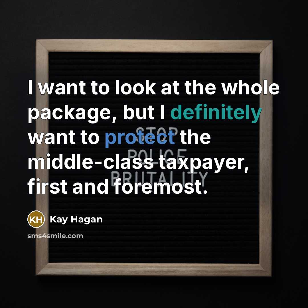 “I want to look at the whole package, but I definitely want to protect the middle-class taxpayer, first and foremost.” quote by Kay Hagan