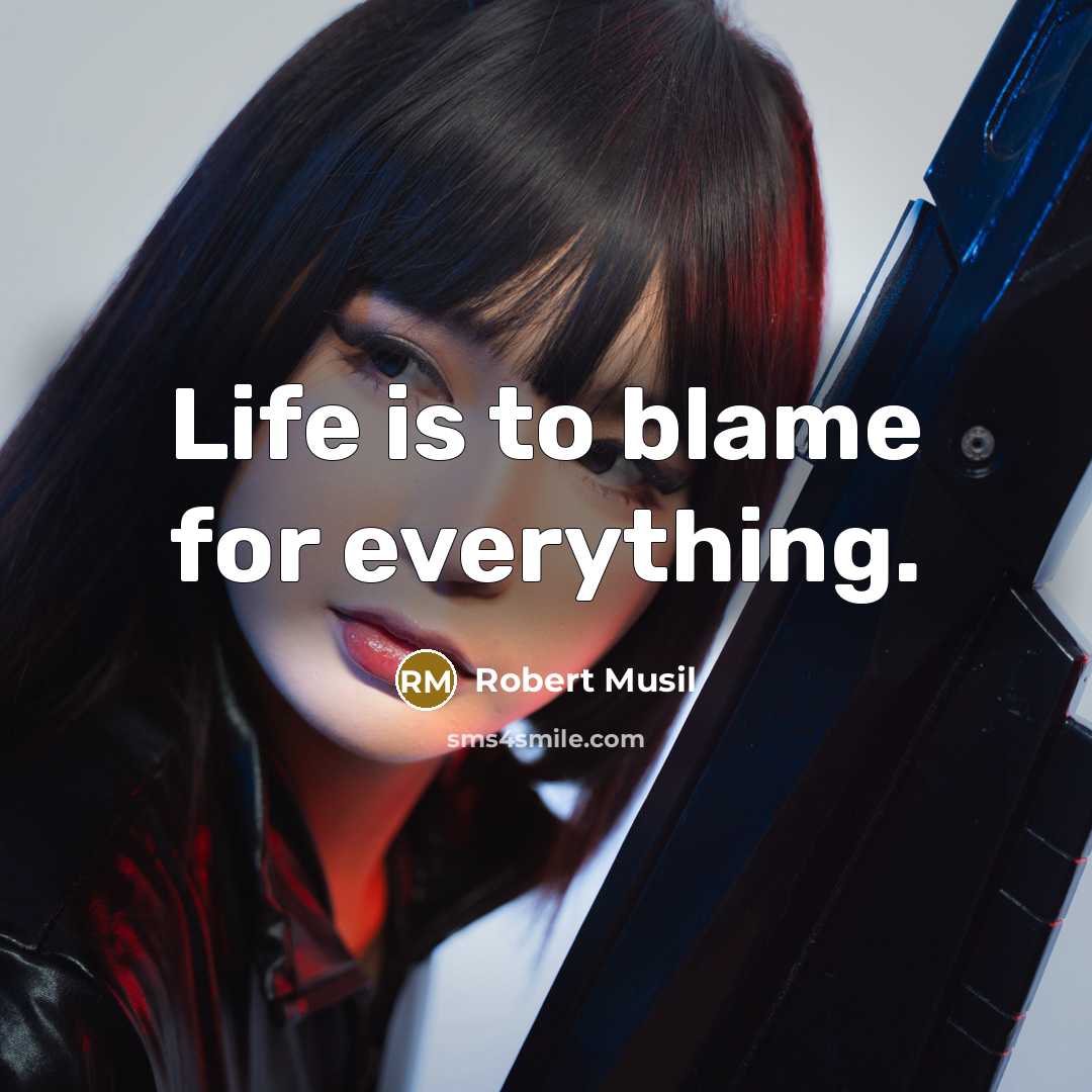 “Life is to blame for everything.” quote by Robert Musil