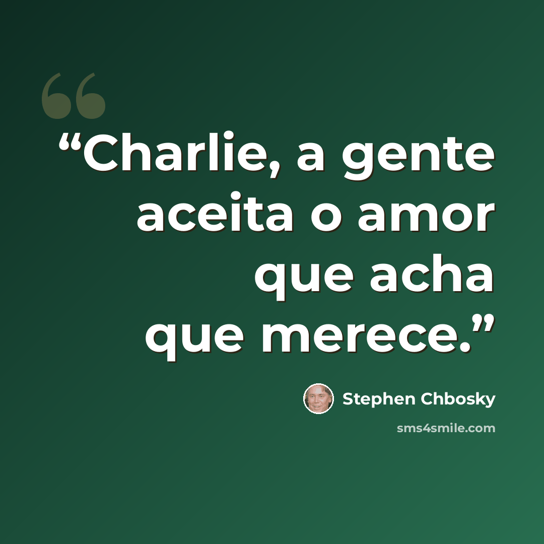 “Charlie, a gente aceita o amor que acha que merece.” quote by Stephen Chbosky
