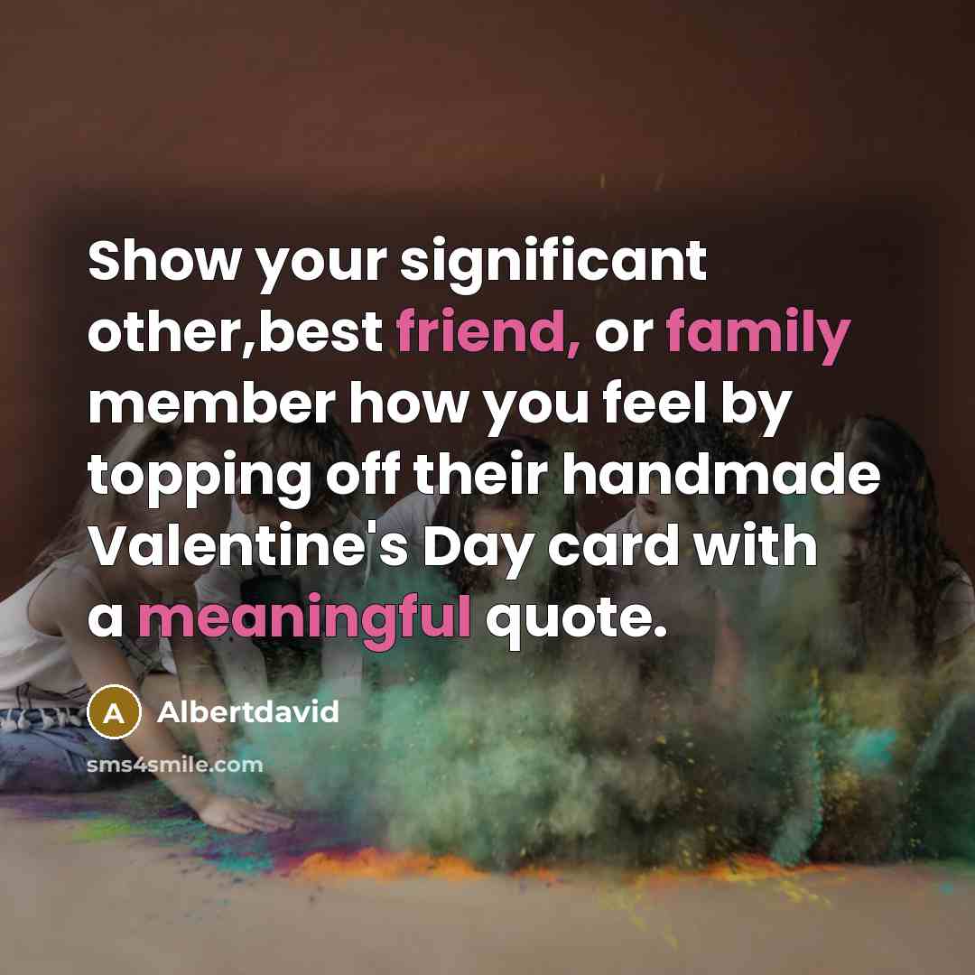 “Show your significant other,best friend, or family member how you feel by topping off their handmade Valentine's Day card with a meaningful quote.” quote by Albertdavid
