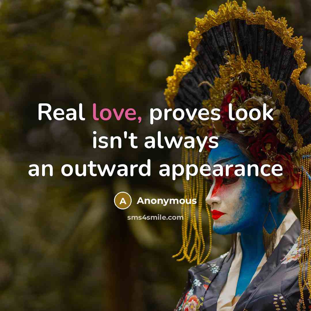 “Real love, proves look isn't always an outward appearance” quote by Anonymous