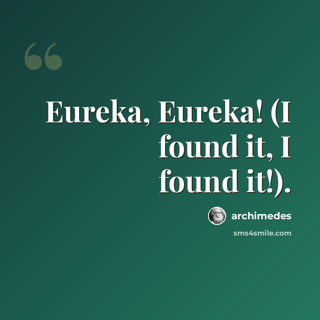 “Eureka, Eureka! (I found it, I found it!).” quote by Archimedes