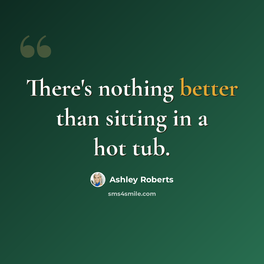 “There's nothing better than sitting in a hot tub.” quote by Ashley Roberts