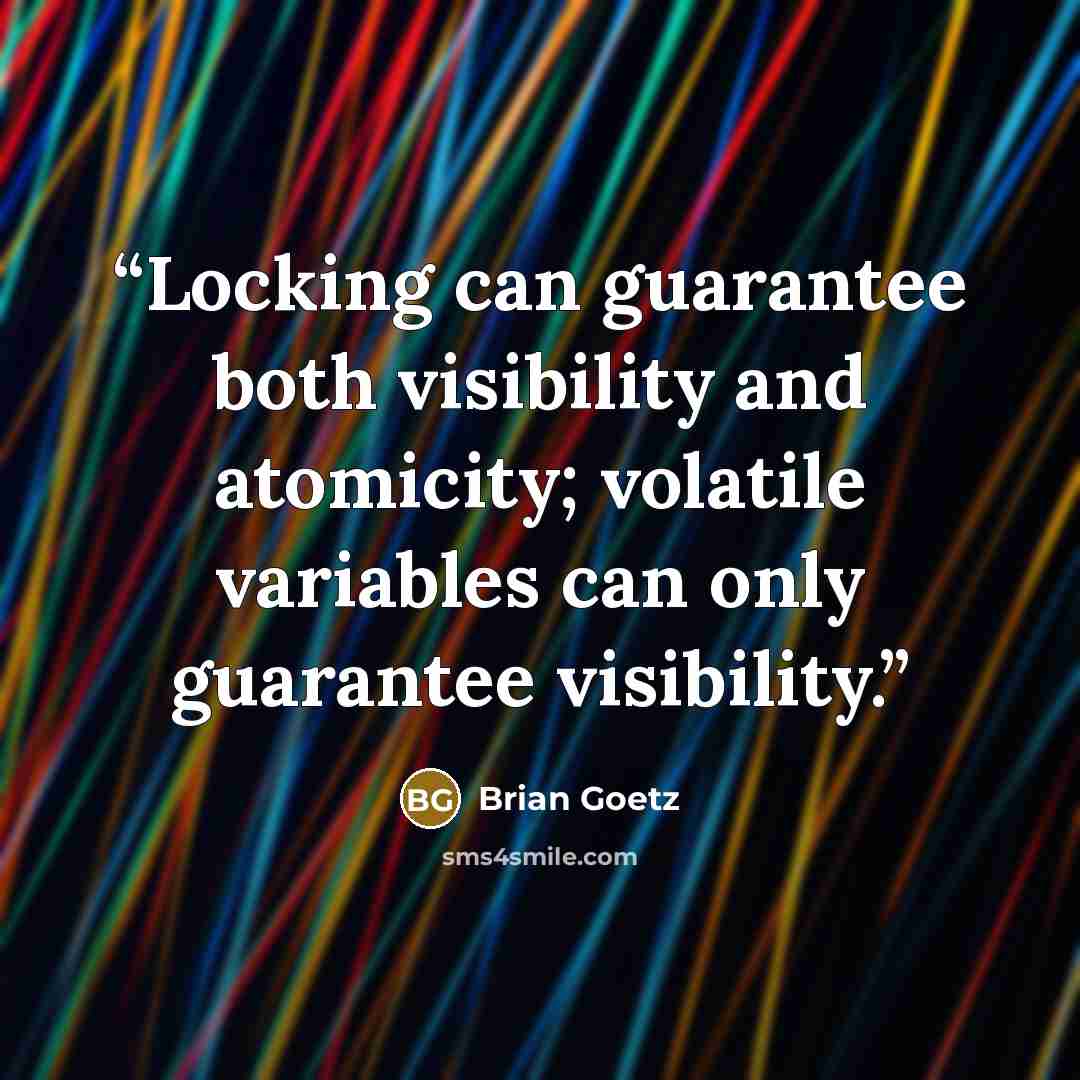 “Locking can guarantee both visibility and atomicity; volatile variables can only guarantee visibility.” quote by Brian Goetz