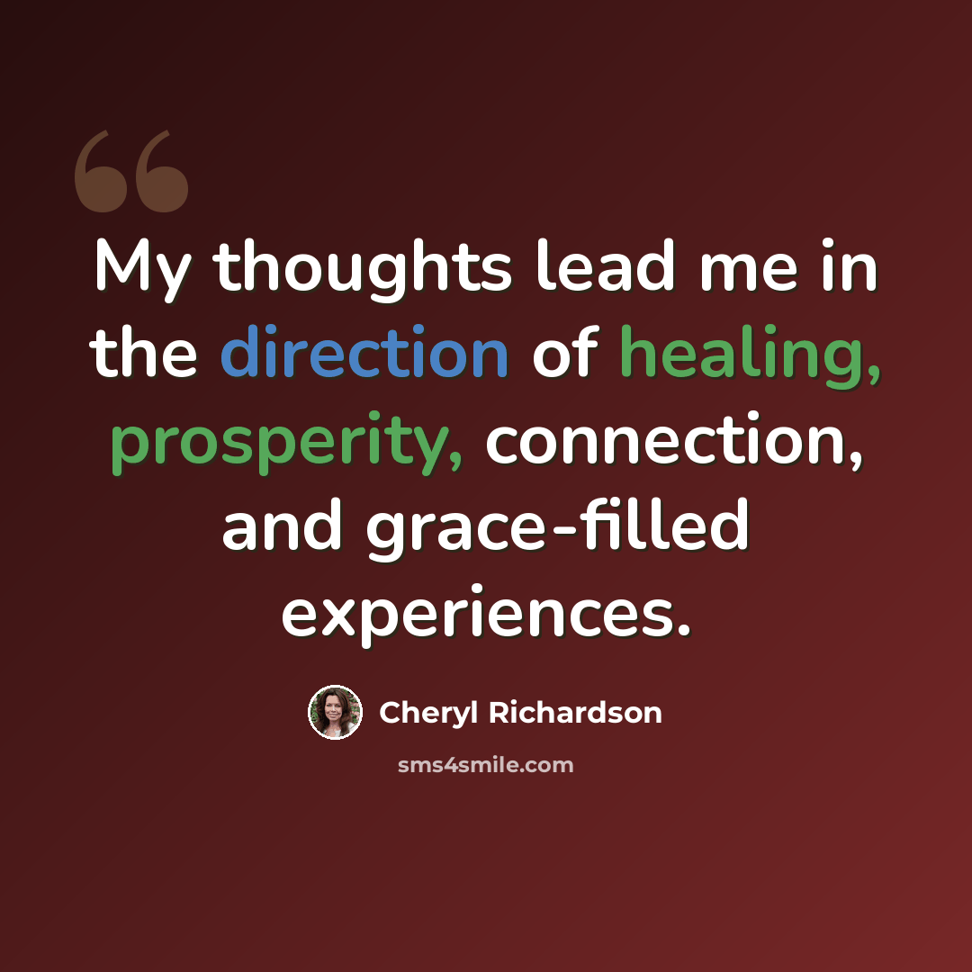 “My thoughts lead me in the direction of healing, prosperity, connection, and grace-filled experiences.” quote by Cheryl Richardson