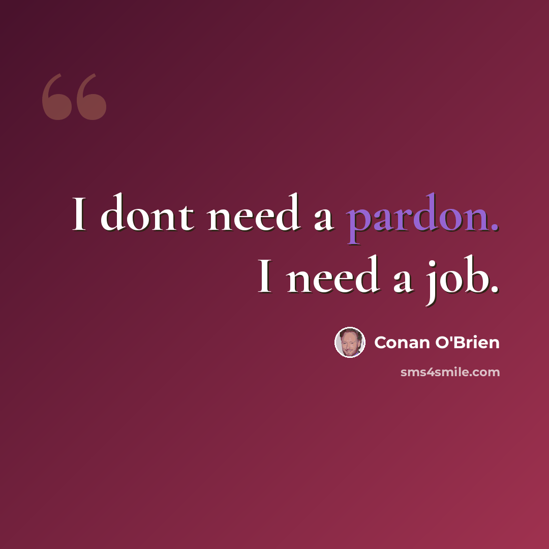 “I dont need a pardon. I need a job.” quote by Conan O'Brien