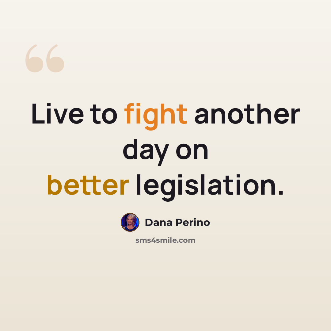 “Live to fight another day on better legislation.” quote by Dana Perino