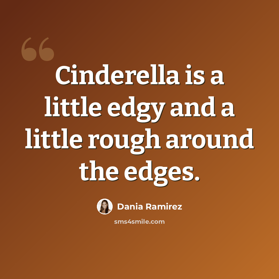 “Cinderella is a little edgy and a little rough around the edges.” quote by Dania Ramirez