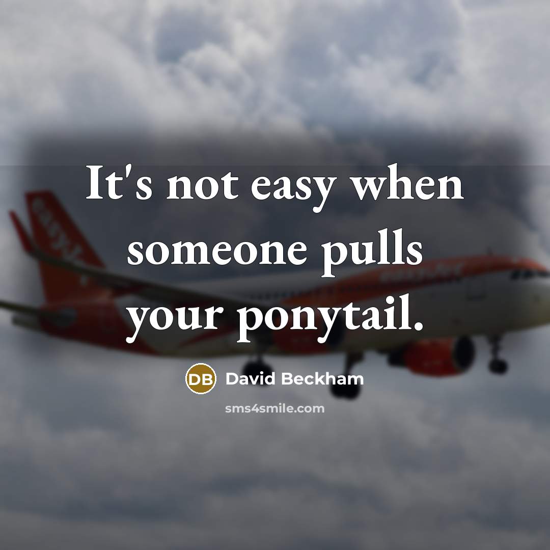 “It's not easy when someone pulls your ponytail.” quote by David Beckham