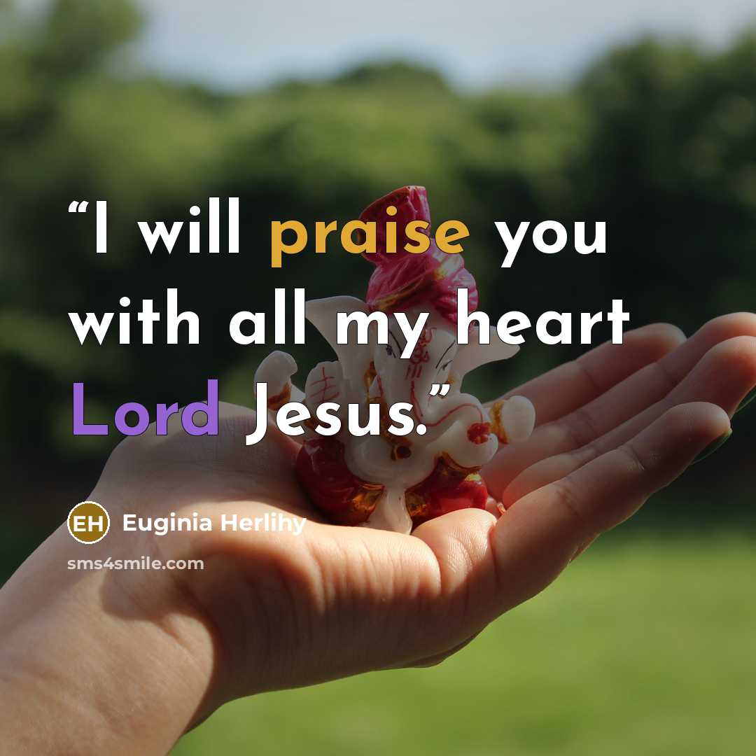 “I will praise you with all my heart Lord Jesus.” quote by Euginia Herlihy