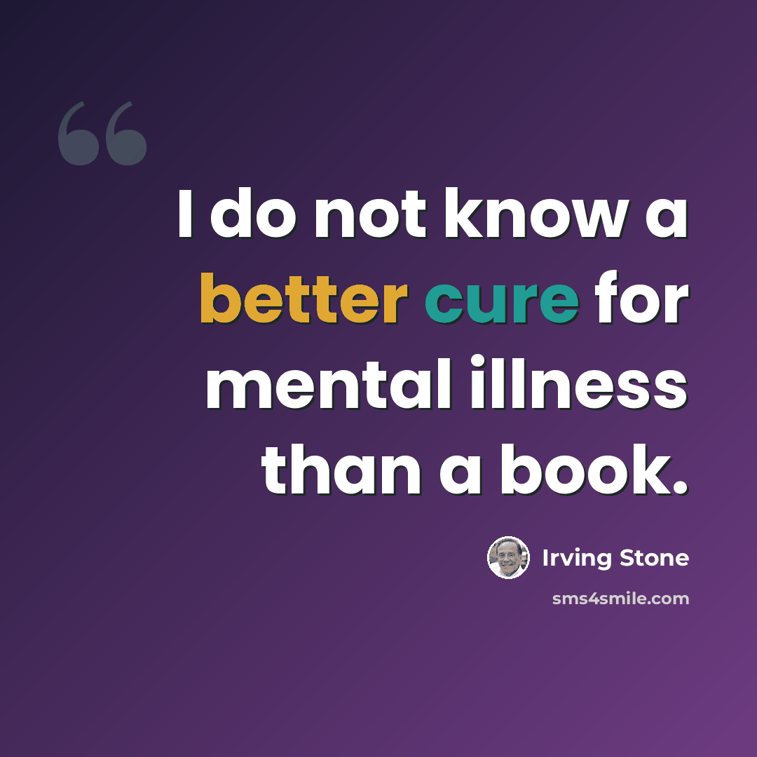 “I do not know a better cure for mental illness than a book.” quote by Irving Stone
