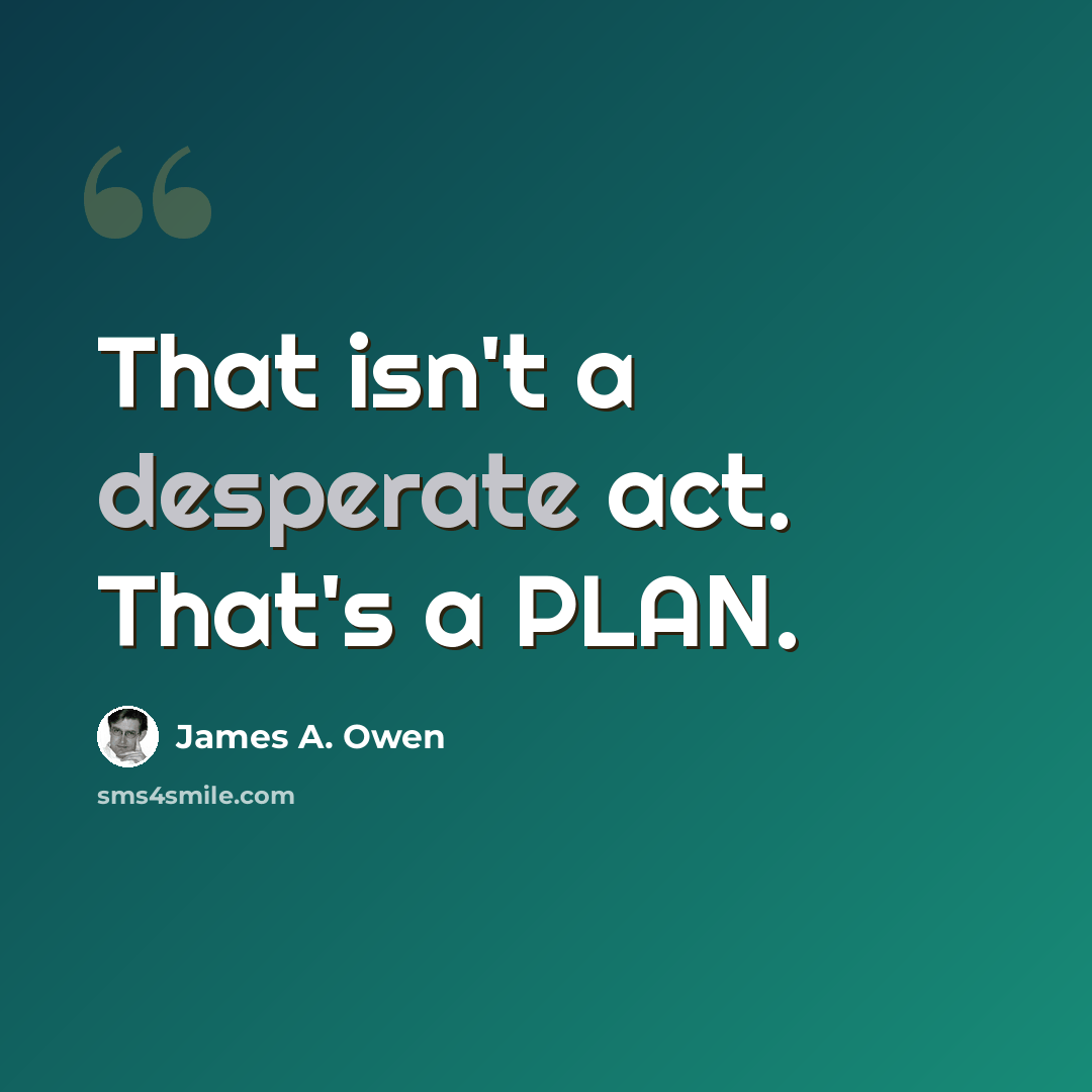 “That isn't a desperate act. That's a PLAN.” quote by James A. Owen