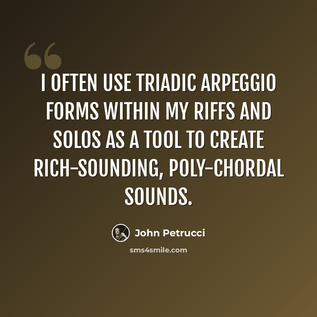 “I often use triadic arpeggio forms within my riffs and solos as a tool to create rich-sounding, poly-chordal sounds.” quote by John Petrucci
