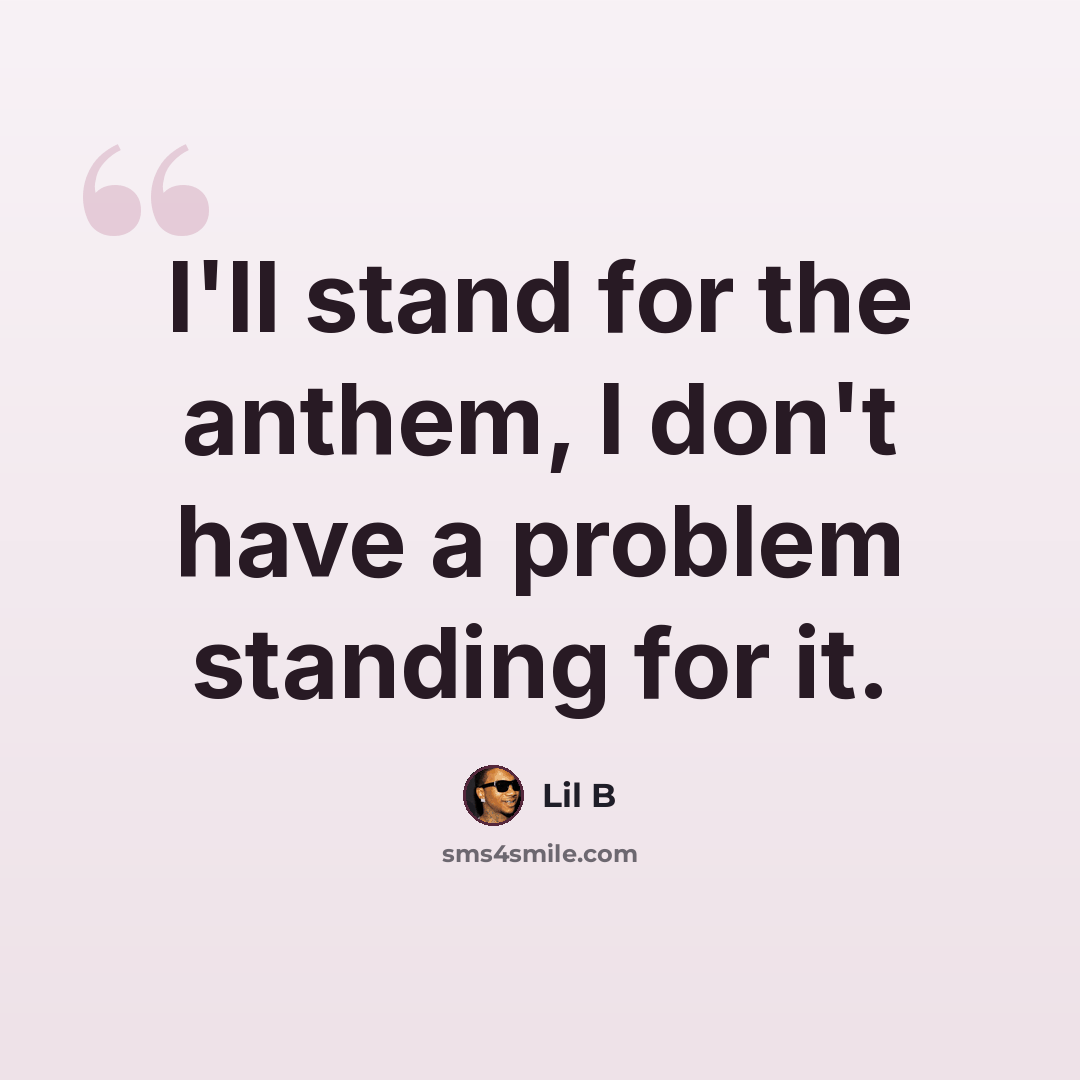 “I'll stand for the anthem, I don't have a problem standing for it.” quote by Lil B