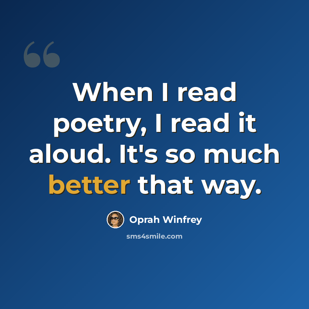 “When I read poetry, I read it aloud. It's so much better that way.” quote by Oprah Winfrey