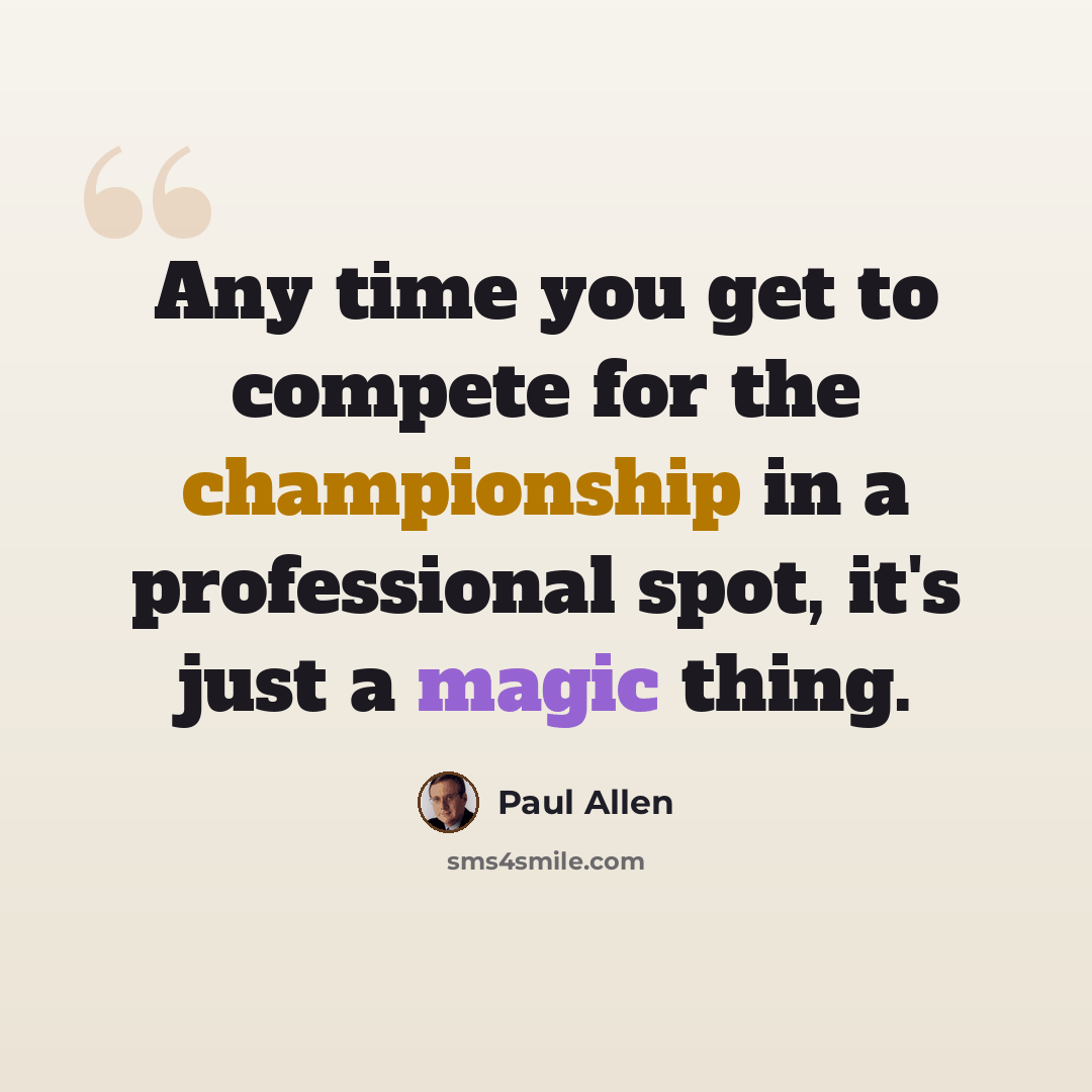 “Any time you get to compete for the championship in a professional spot, it's just a magic thing.” quote by Paul Allen