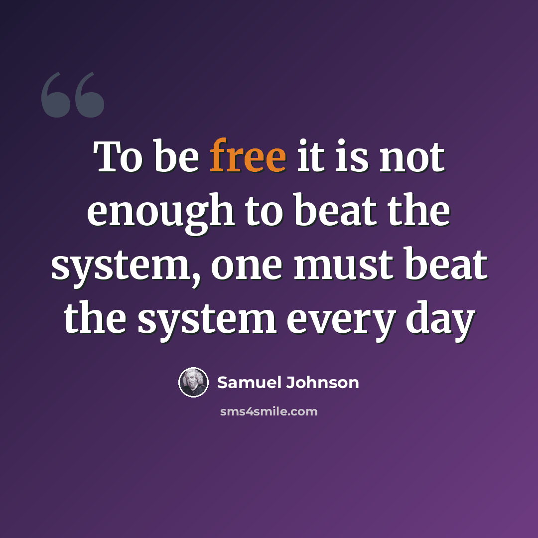 “To be free it is not enough to beat the system, one must beat the system every day” quote by Samuel Johnson