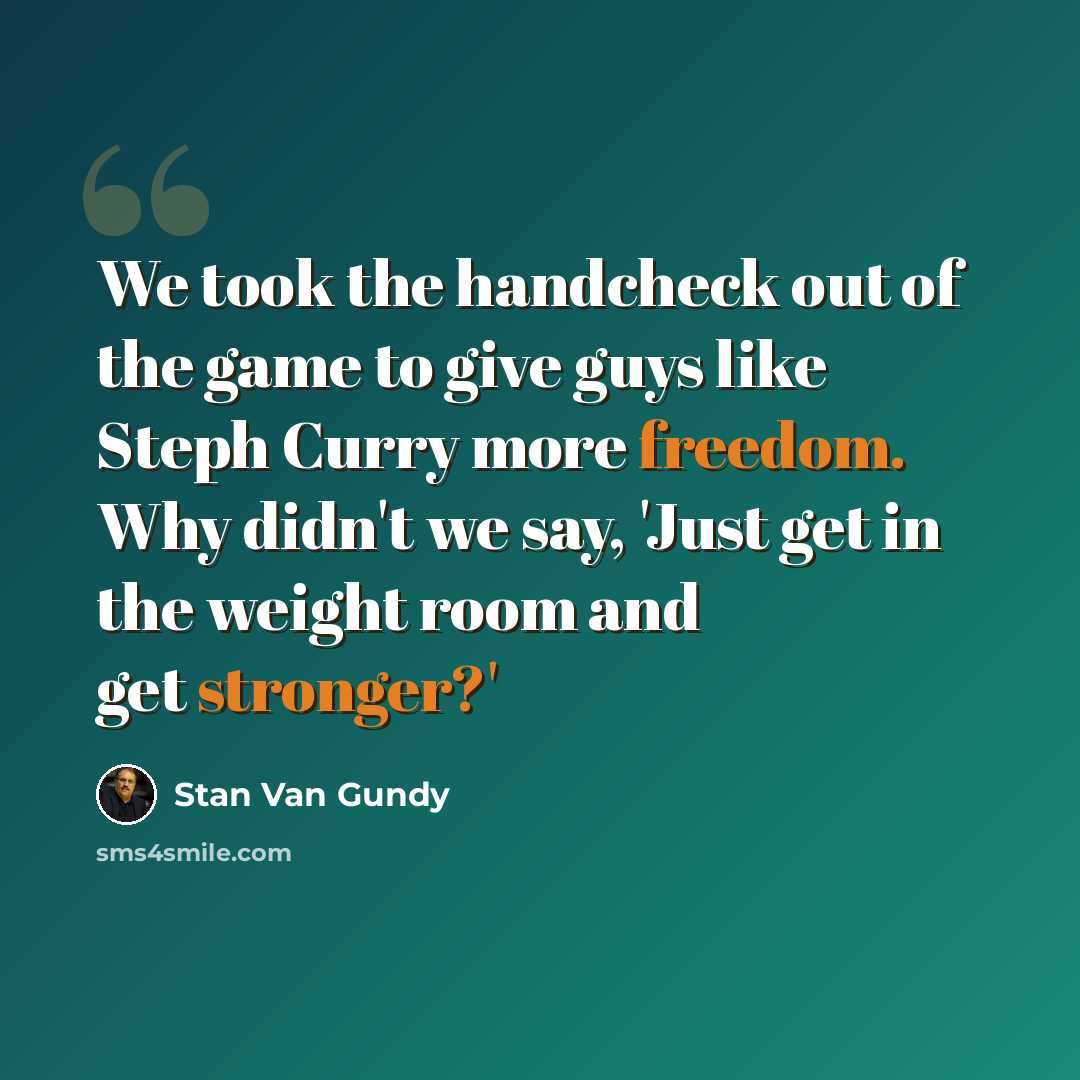 “We took the handcheck out of the game to give guys like Steph Curry more freedom. Why didn't we say, 'Just get in the weight room and get stronger?'” quote by Stan Van Gundy
