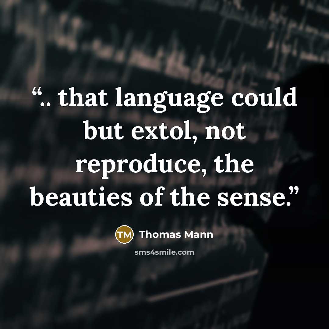 “.. that language could but extol, not reproduce, the beauties of the sense.” quote by Thomas Mann