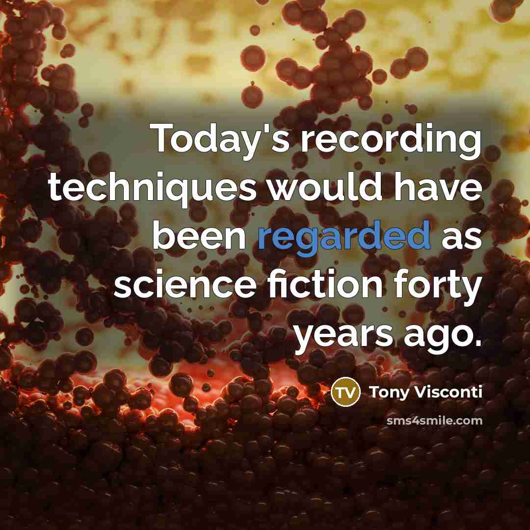 “Today's recording techniques would have been regarded as science fiction forty years ago.” quote by Tony Visconti