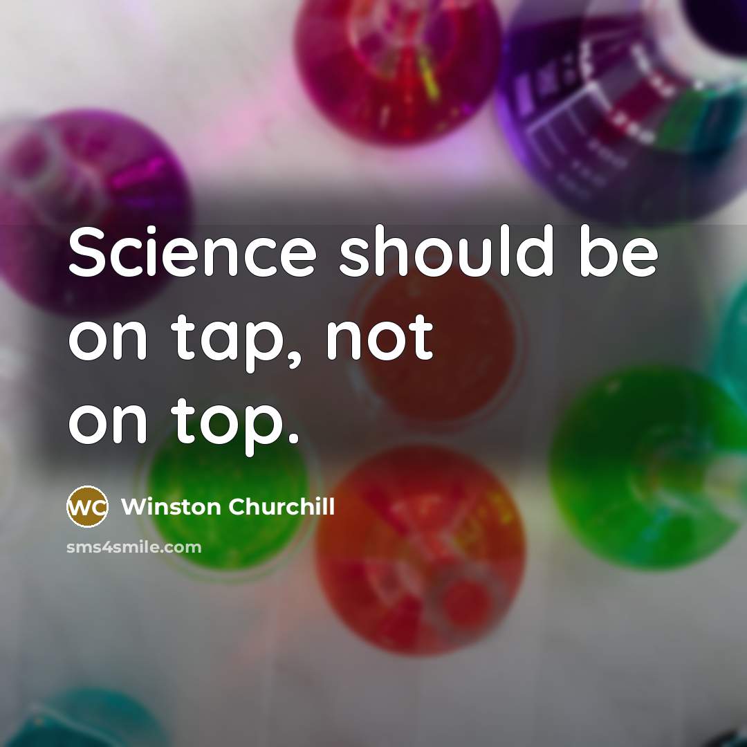 “Science should be on tap, not on top.” quote by Winston Churchill
