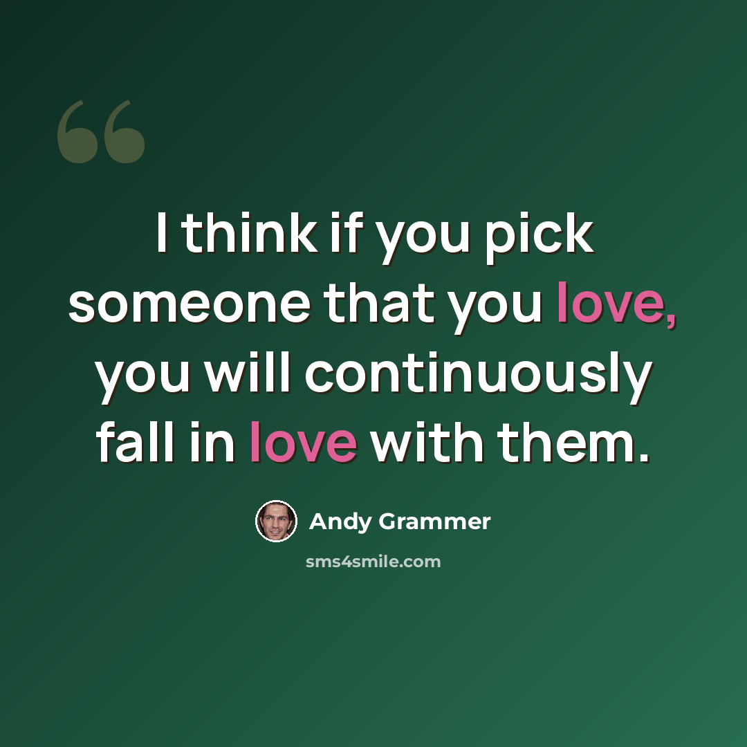 “I think if you pick someone that you love, you will continuously fall in love with them.” quote by Andy Grammer