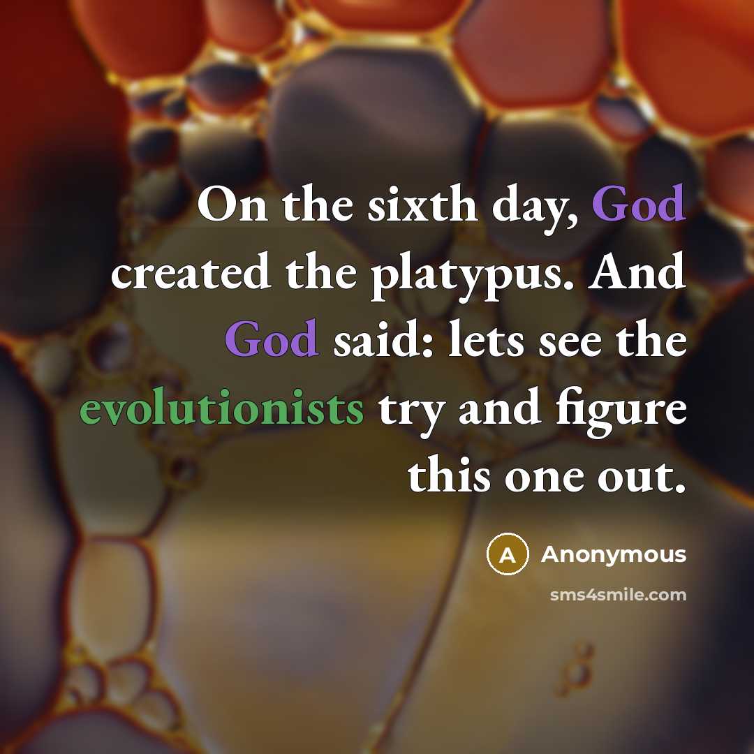 “On the sixth day, God created the platypus. And God said: lets see the evolutionists try and figure this one out.” quote by Anonymous