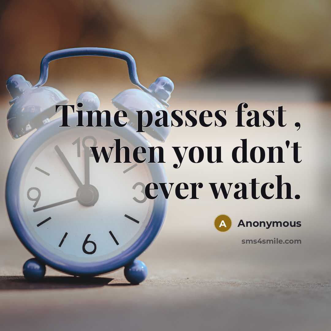 “Time passes fast , when you don't ever watch.” quote by Anonymous