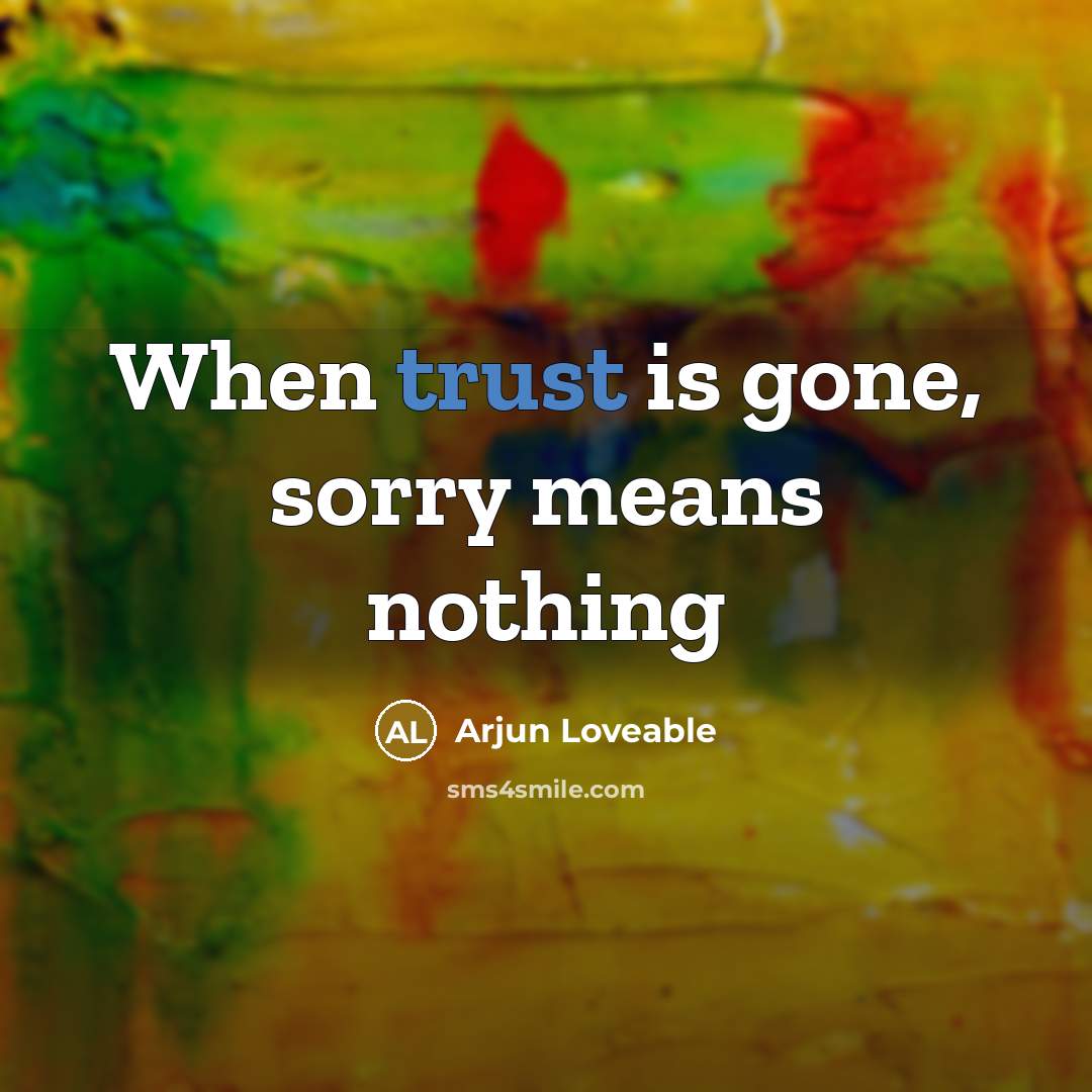 “When trust is gone, sorry means nothing” quote by Arjun Loveable