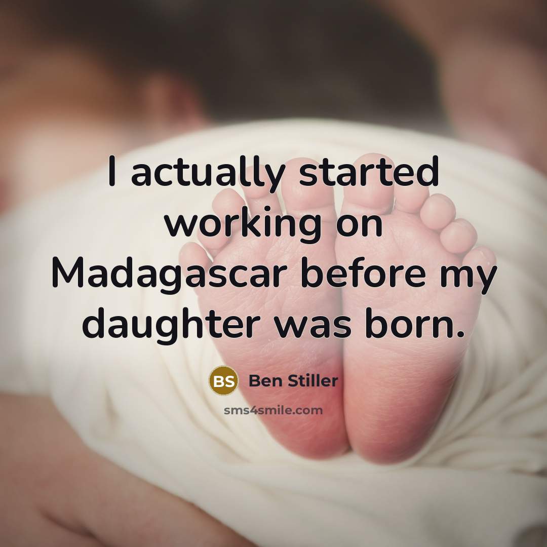 “I actually started working on Madagascar before my daughter was born.” quote by Ben Stiller