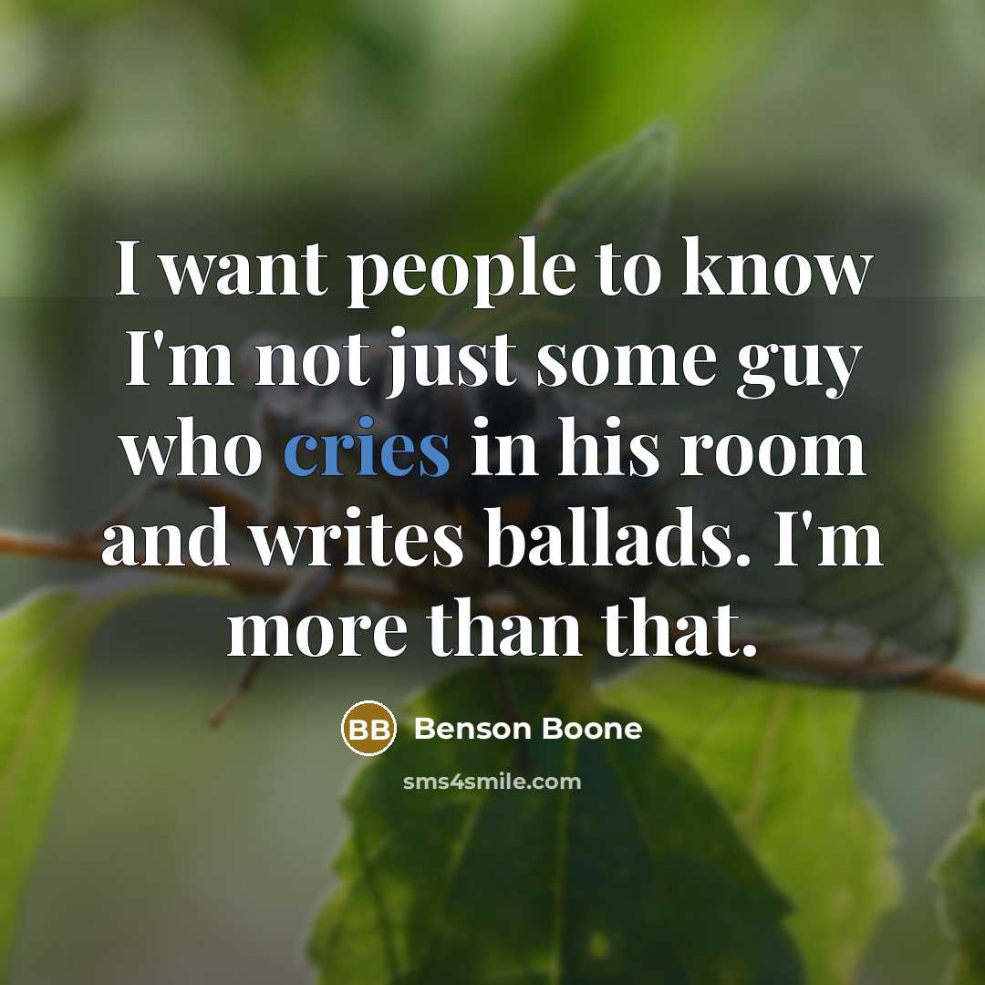 “I want people to know I'm not just some guy who cries in his room and writes ballads. I'm more than that.” quote by Benson Boone