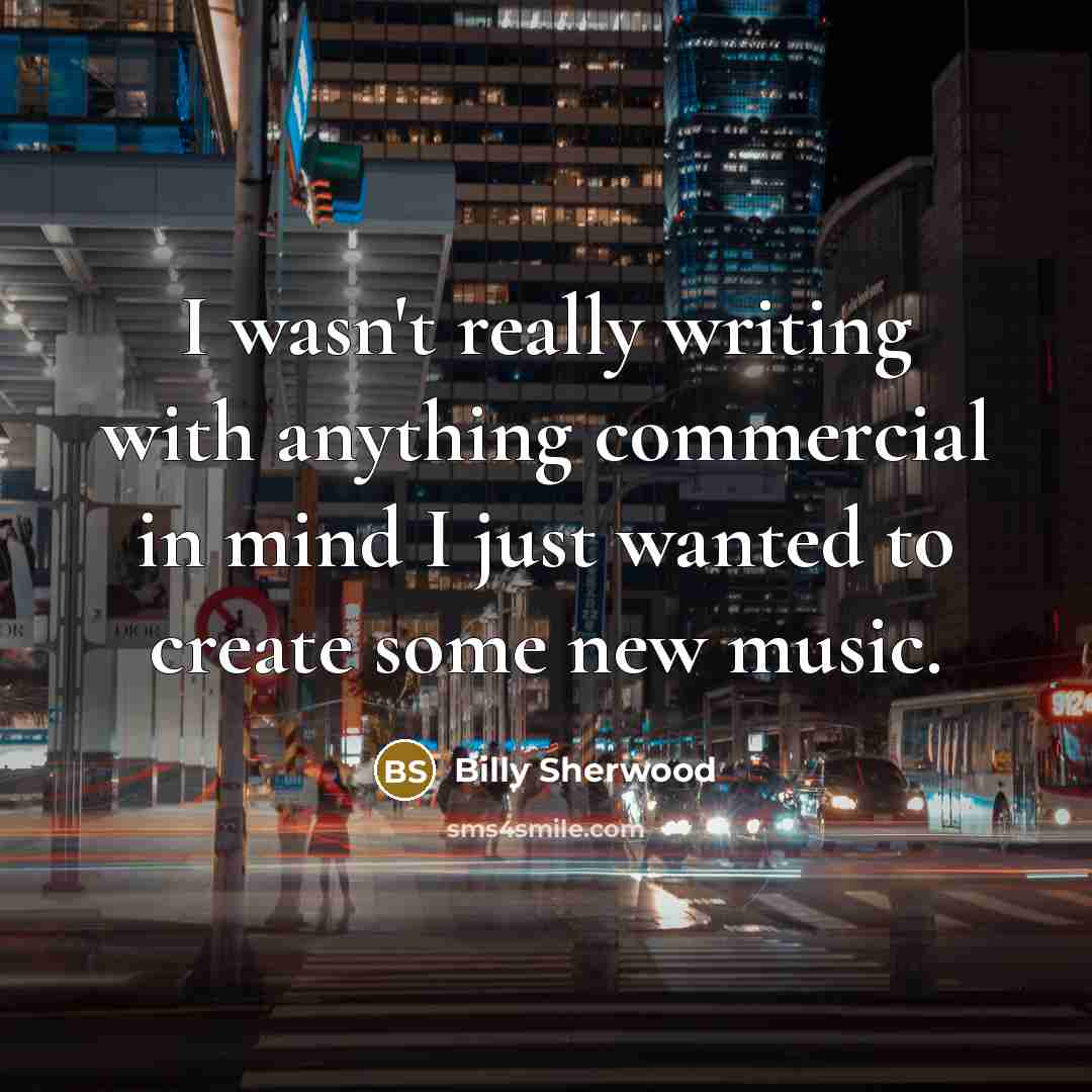 “I wasn't really writing with anything commercial in mind I just wanted to create some new music.” quote by Billy Sherwood