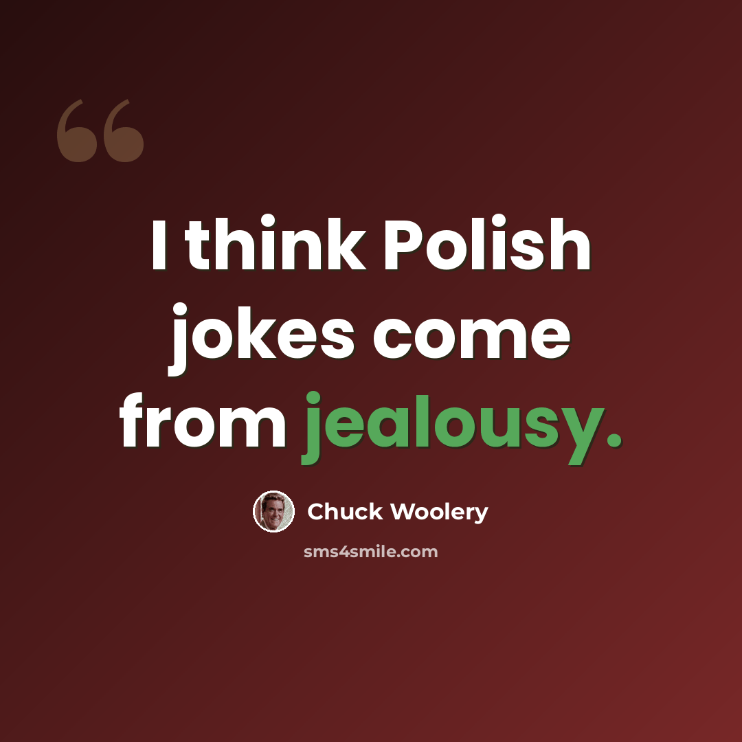 “I think Polish jokes come from jealousy.” quote by Chuck Woolery