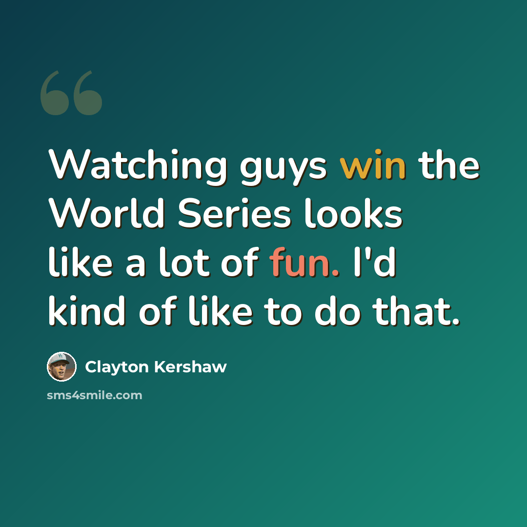 “Watching guys win the World Series looks like a lot of fun. I'd kind of like to do that.” quote by Clayton Kershaw