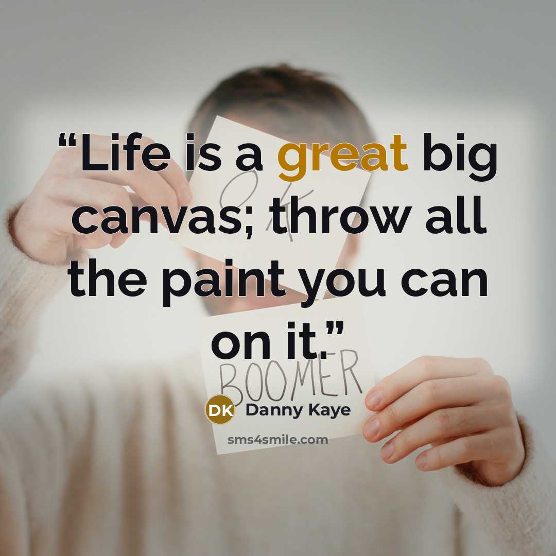“Life is a great big canvas; throw all the paint you can on it.” quote by Danny Kaye