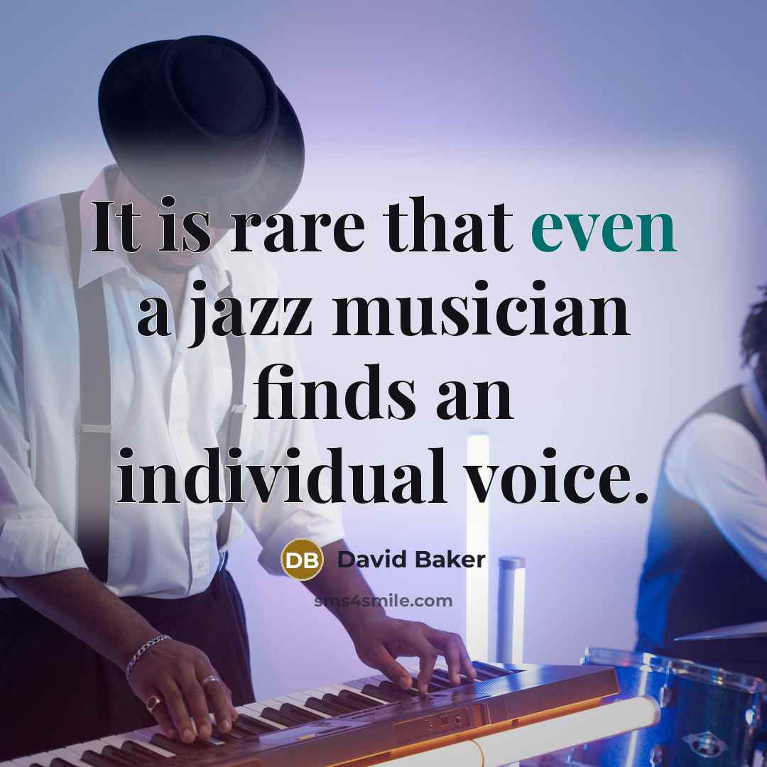 “It is rare that even a jazz musician finds an individual voice.” quote by David Baker