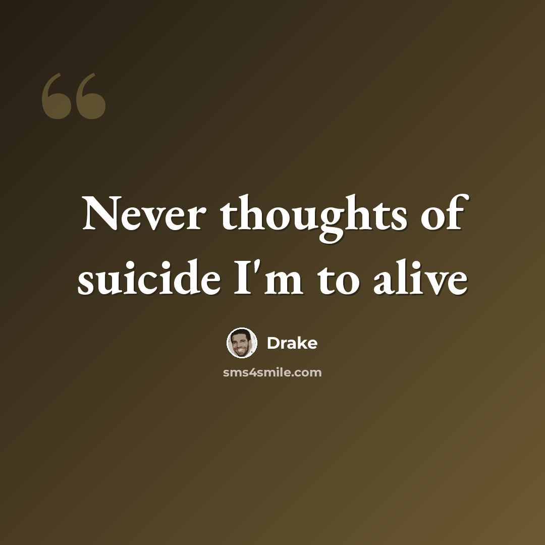 “Never thoughts of suicide I'm to alive” quote by Drake