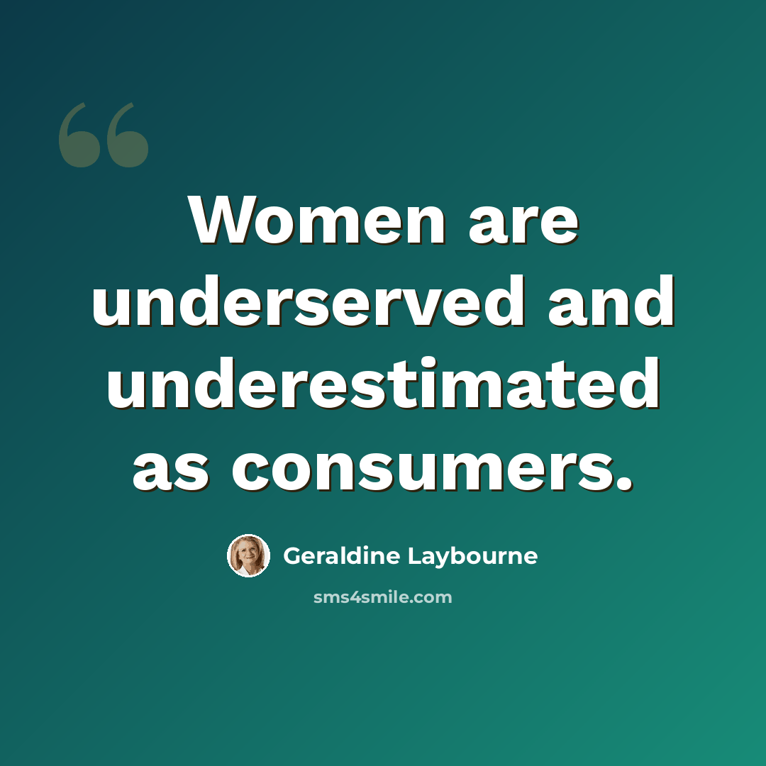 “Women are underserved and underestimated as consumers.” quote by Geraldine Laybourne