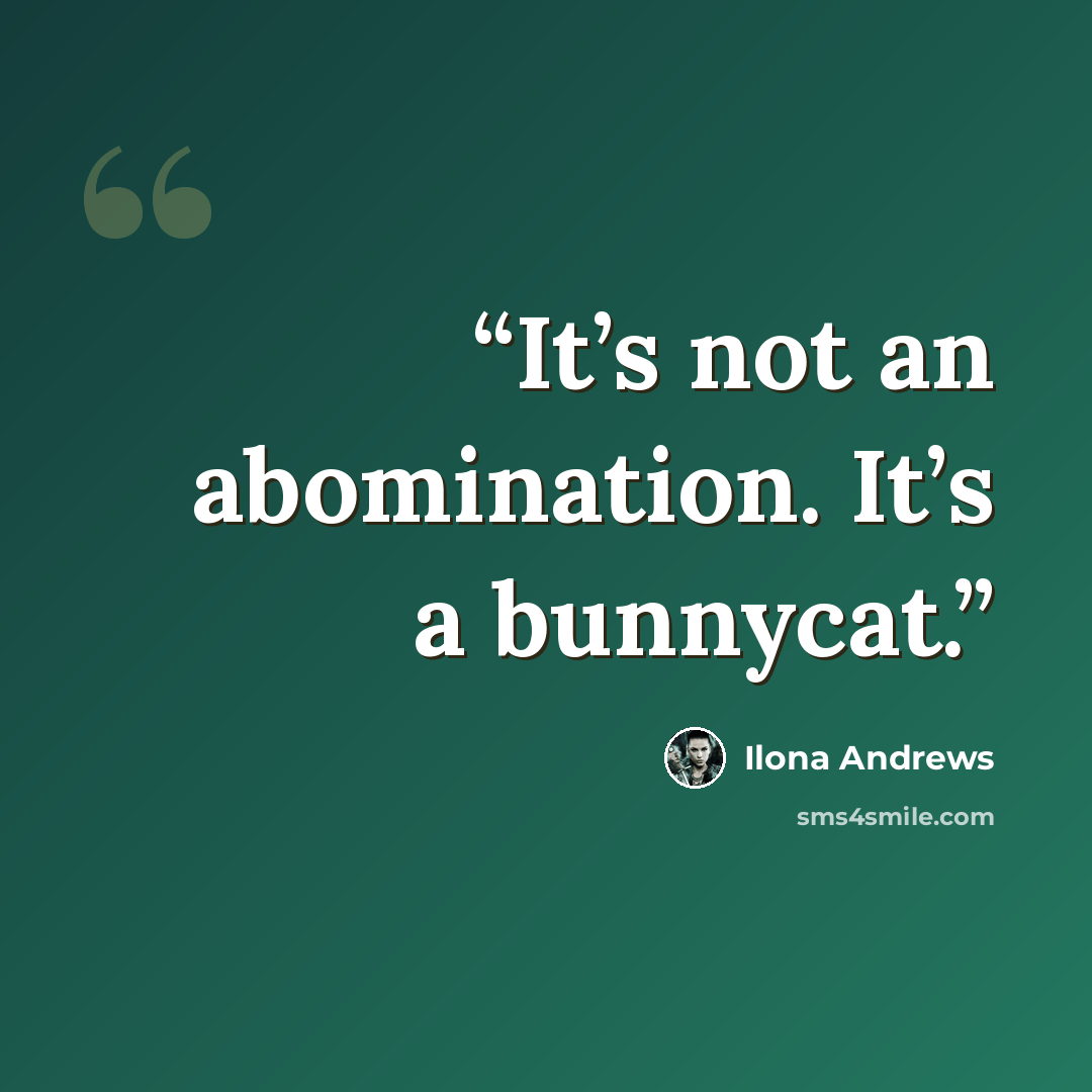 “It’s not an abomination. It’s a bunnycat.” quote by Ilona Andrews