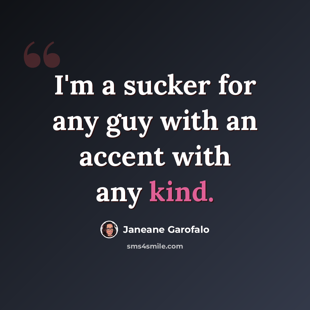 “I'm a sucker for any guy with an accent with any kind.” quote by Janeane Garofalo