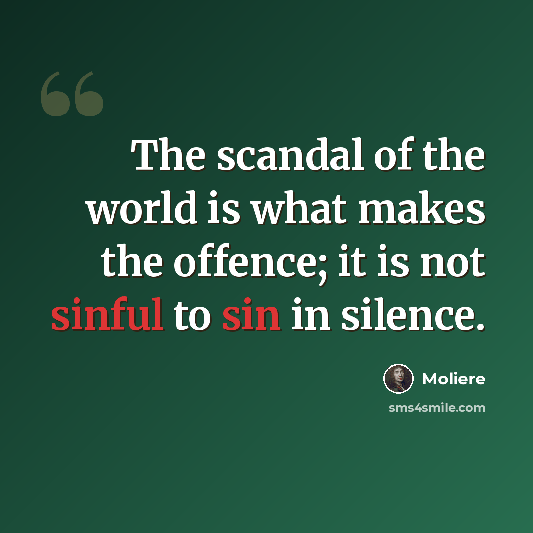 “The scandal of the world is what makes the offence; it is not sinful to sin in silence.” quote by Moliere