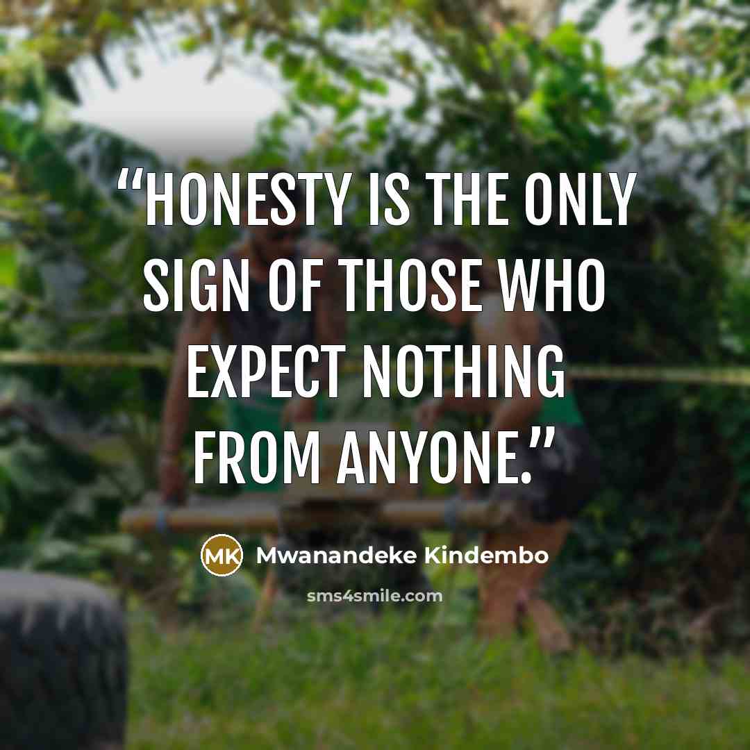 “Honesty is the only sign of those who expect nothing from anyone.” quote by Mwanandeke Kindembo
