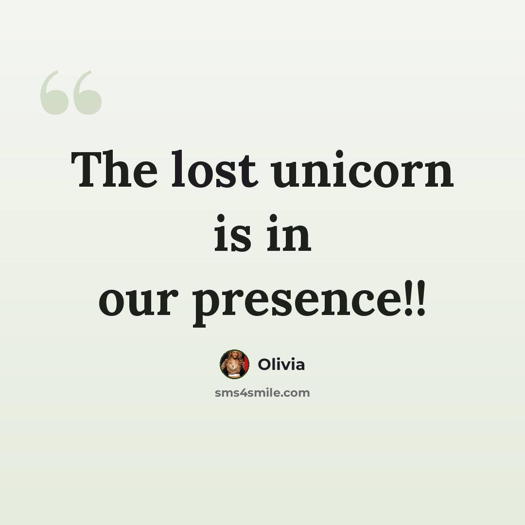 “The lost unicorn is in our presence!!” quote by Olivia
