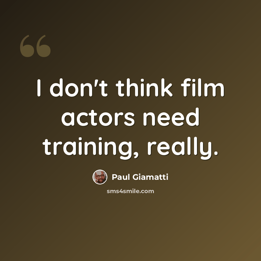 “I don't think film actors need training, really.” quote by Paul Giamatti