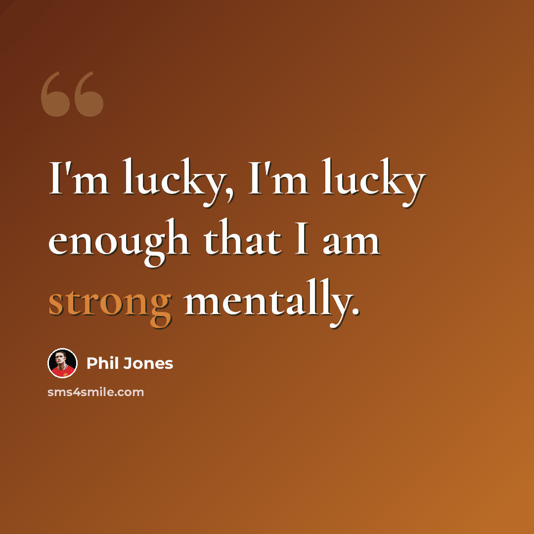 “I'm lucky, I'm lucky enough that I am strong mentally.” quote by Phil Jones
