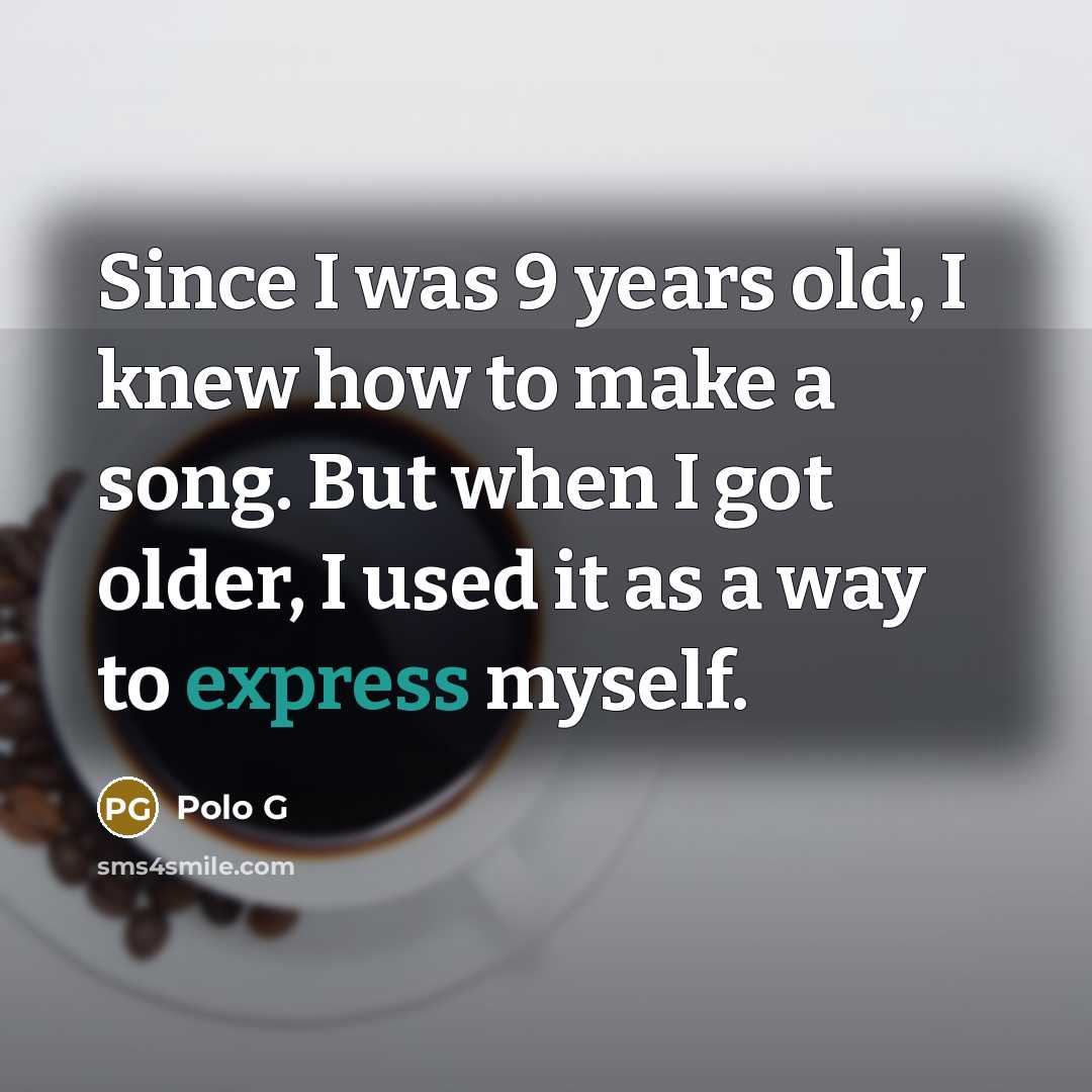 “Since I was 9 years old, I knew how to make a song. But when I got older, I used it as a way to express myself.” quote by Polo G
