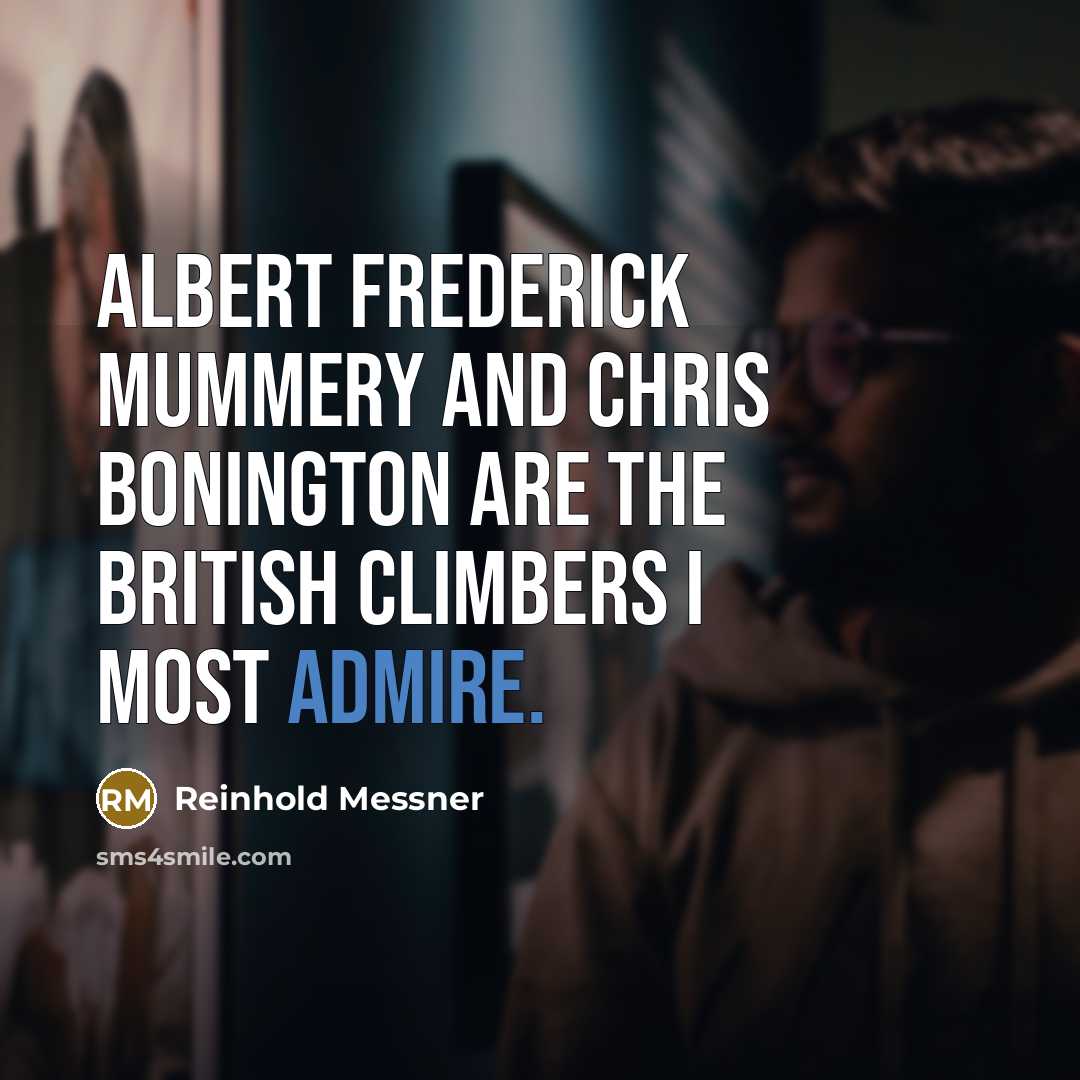 “Albert Frederick Mummery and Chris Bonington are the British climbers I most admire.” quote by Reinhold Messner